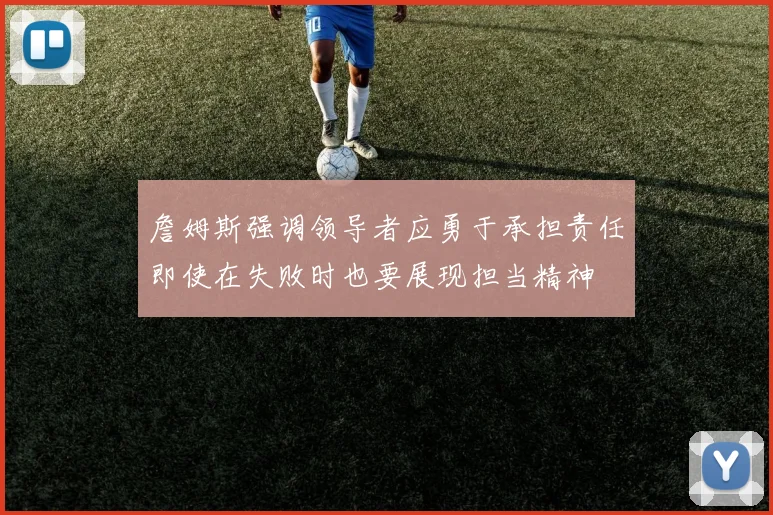 詹姆斯强调领导者应勇于承担责任即使在失败时也要展现担当精神