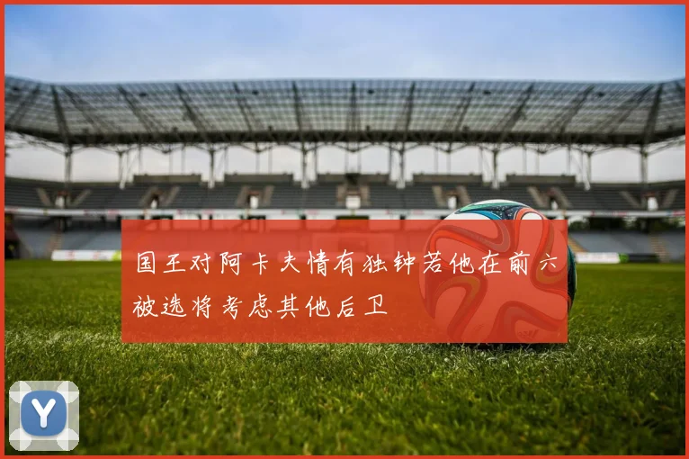 国王对阿卡夫情有独钟若他在前六被选将考虑其他后卫